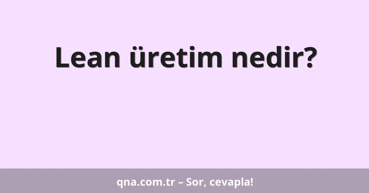 Lean üretim nedir?