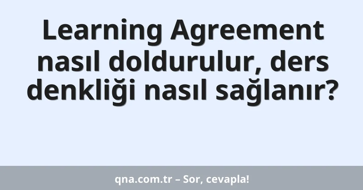 Learning Agreement nasıl doldurulur, ders denkliği nasıl sağlanır?