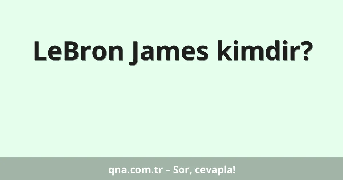 LeBron James kimdir?