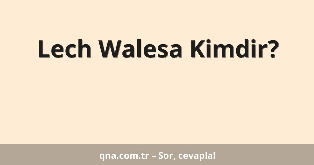 Lech Walesa Kimdir?