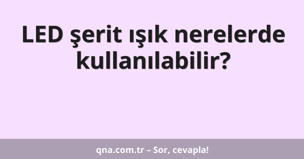 LED şerit ışık nerelerde kullanılabilir?