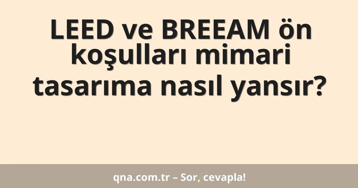 LEED ve BREEAM ön koşulları mimari tasarıma nasıl yansır?