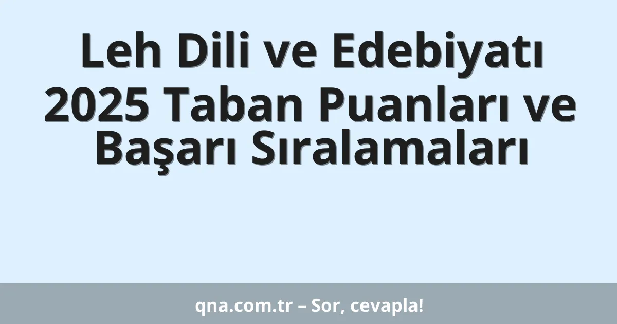 Leh Dili ve Edebiyatı 2025 Taban Puanları ve Başarı Sıralamaları