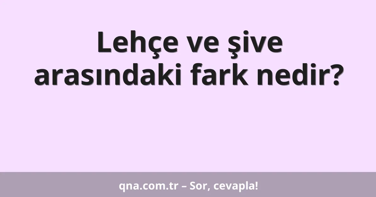 Lehçe ve şive arasındaki fark nedir?