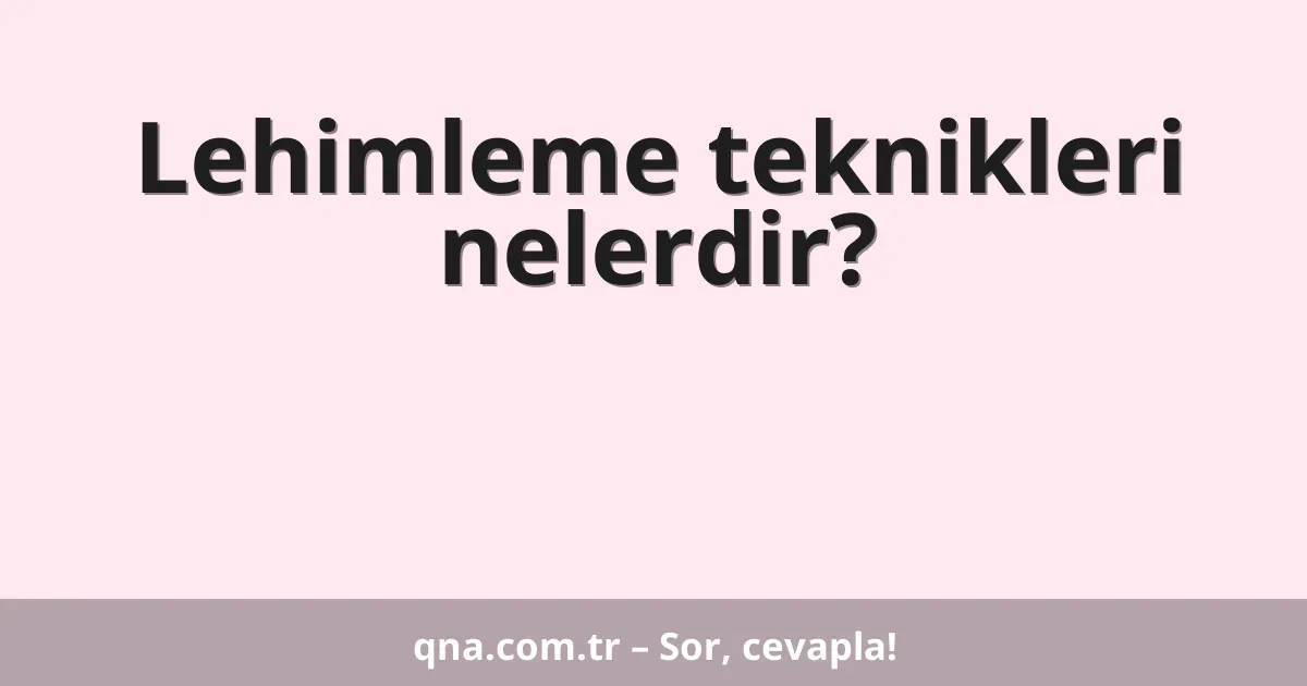 Lehimleme teknikleri nelerdir?