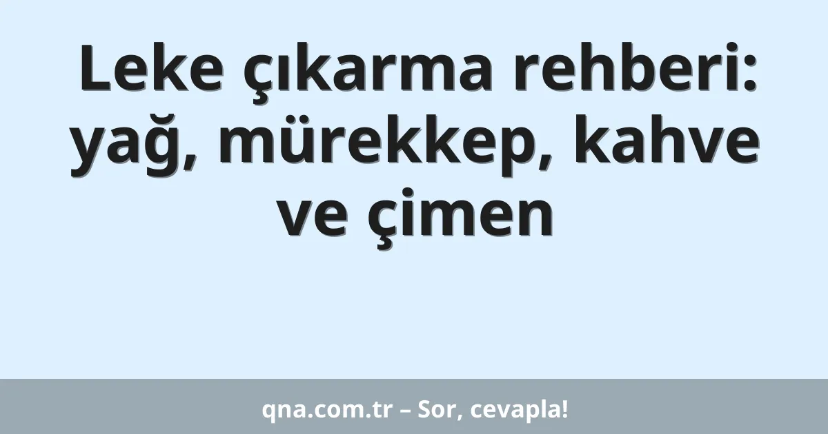 Leke çıkarma rehberi: yağ, mürekkep, kahve ve çimen
