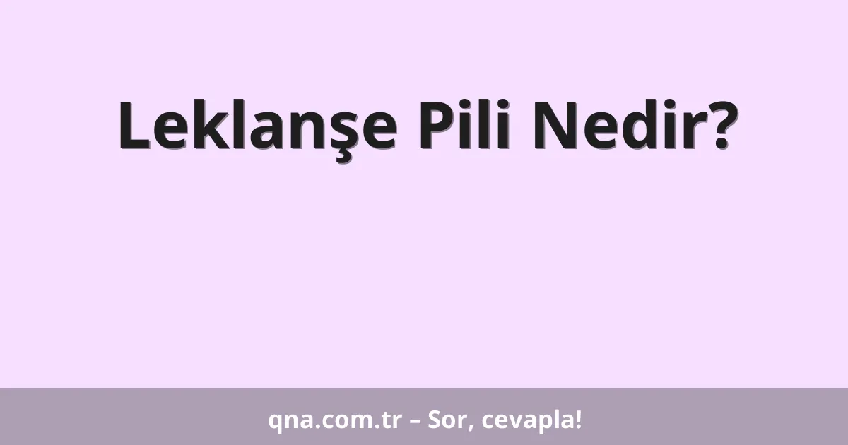 Leklanşe Pili Nedir?