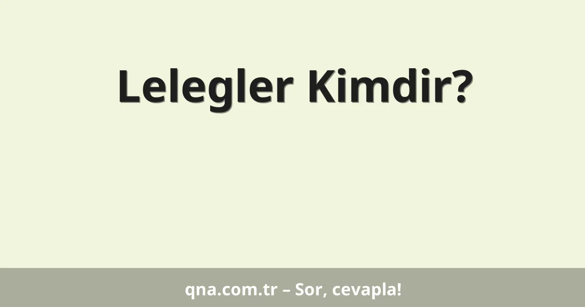 Lelegler Kimdir?