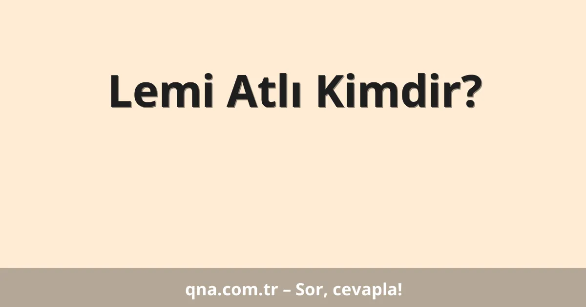 Lemi Atlı Kimdir?
