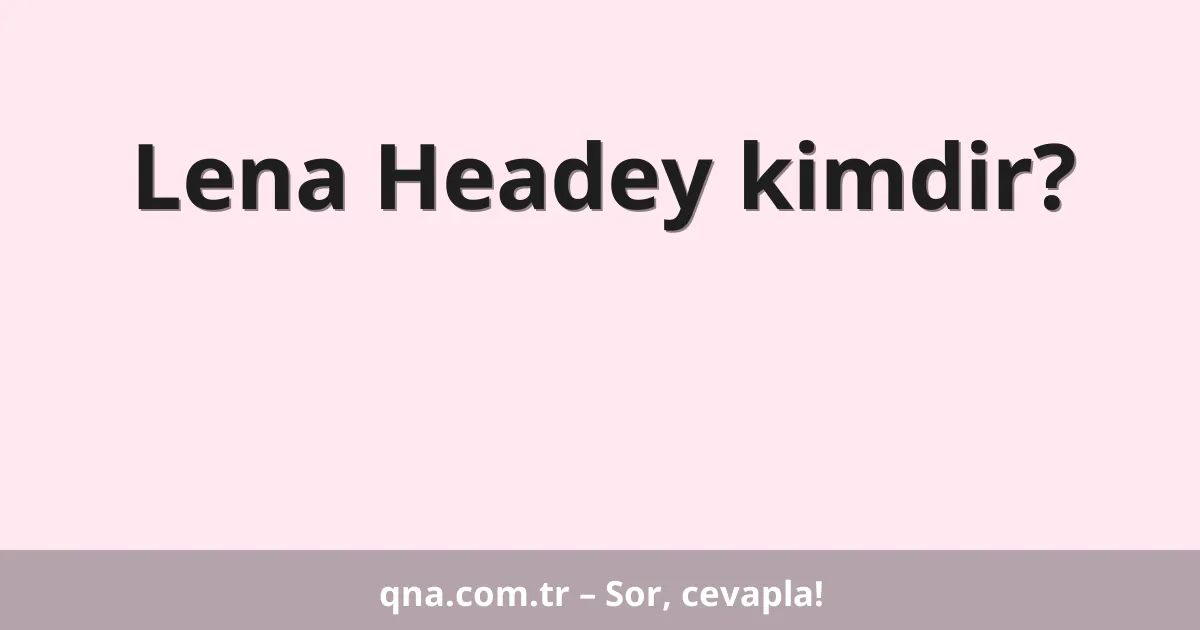 Lena Headey kimdir?