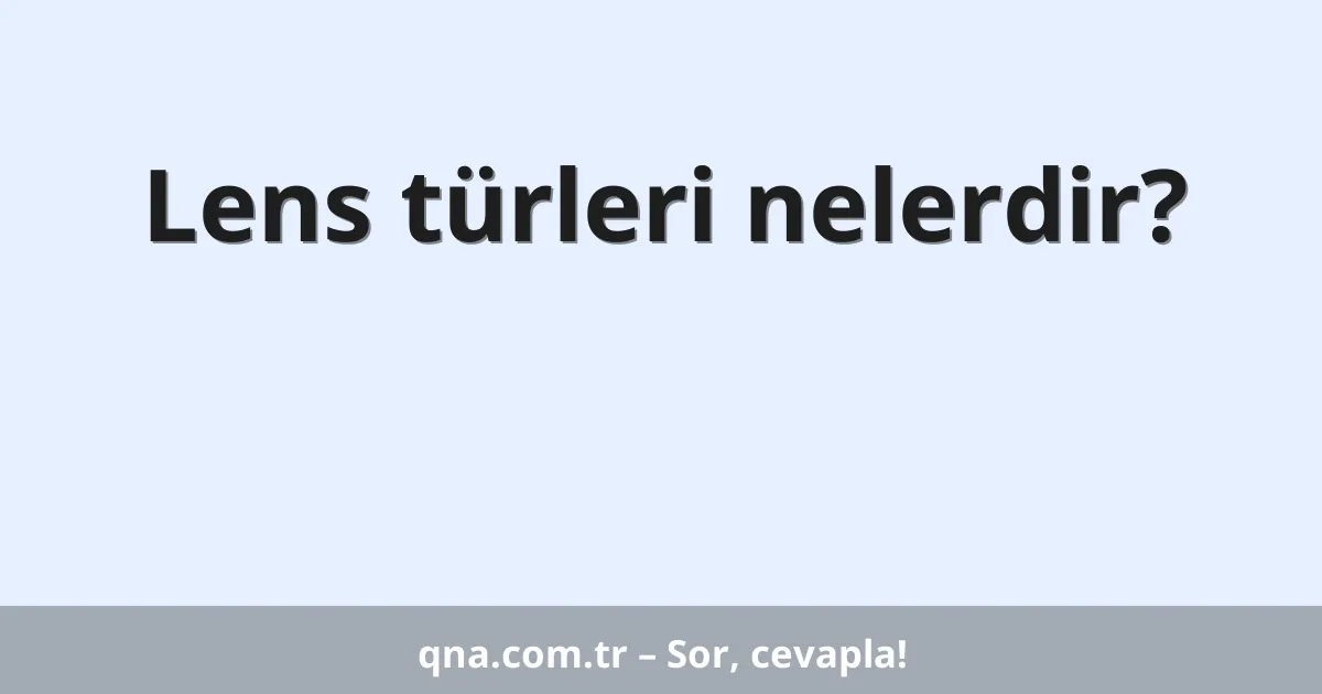 Lens türleri nelerdir?