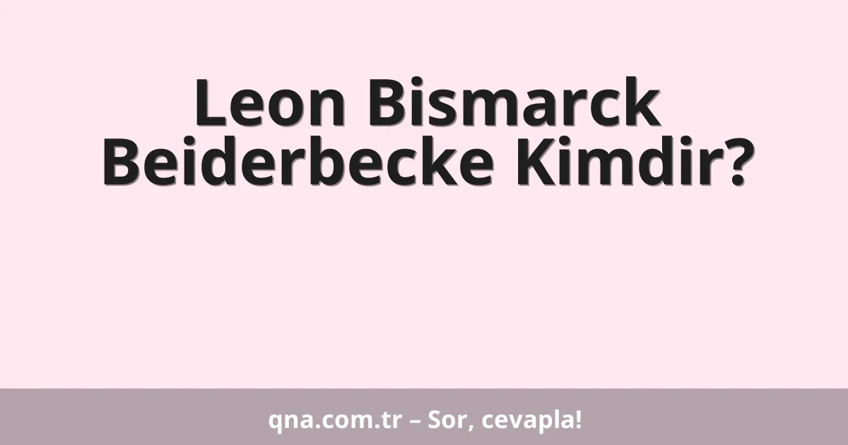 Leon Bismarck Beiderbecke Kimdir?