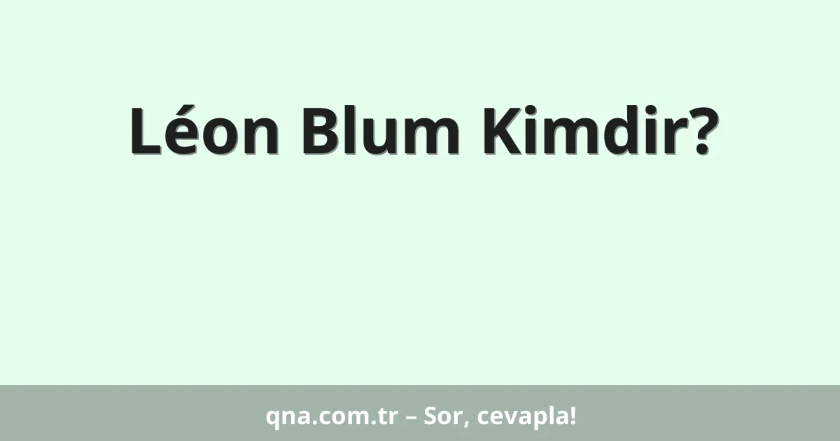 Léon Blum Kimdir?