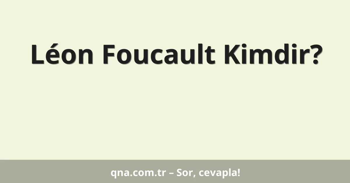 Léon Foucault Kimdir?