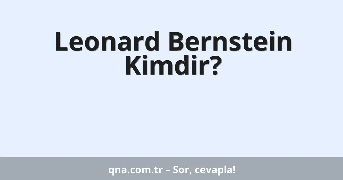 Leonard Bernstein Kimdir?
