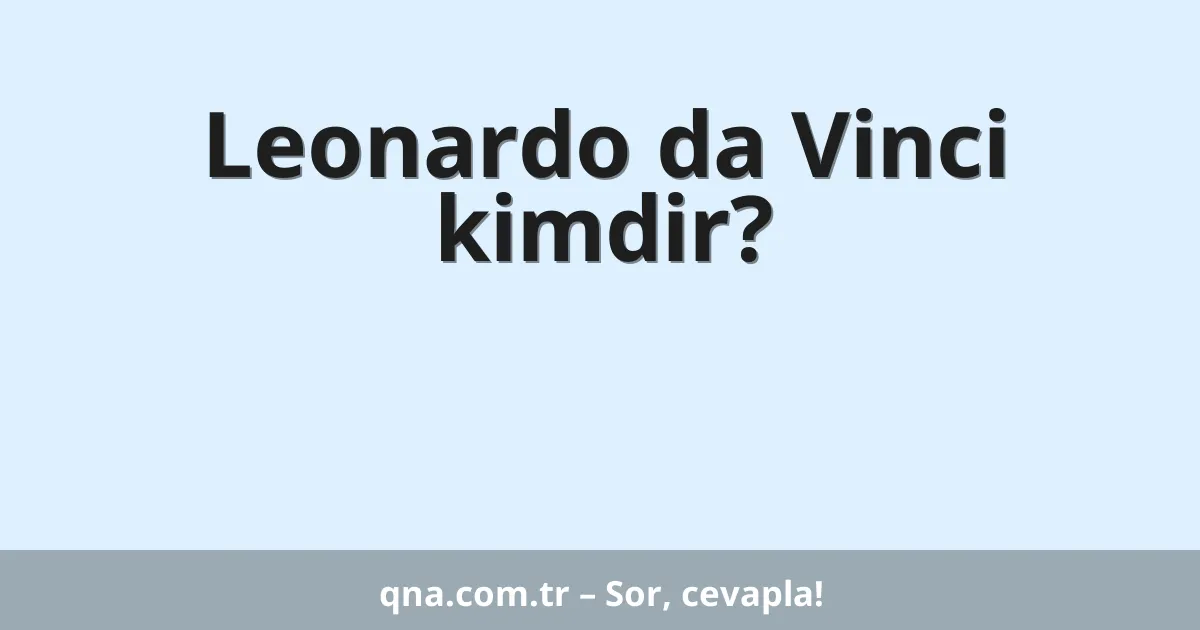 Leonardo da Vinci kimdir?