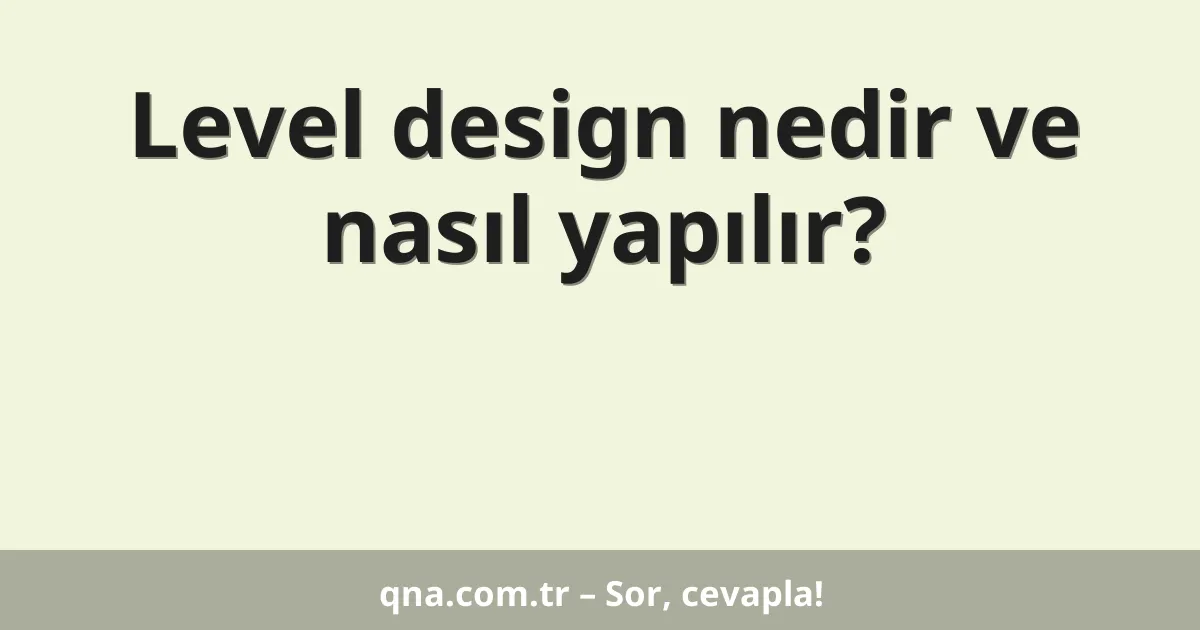 Level design nedir ve nasıl yapılır?