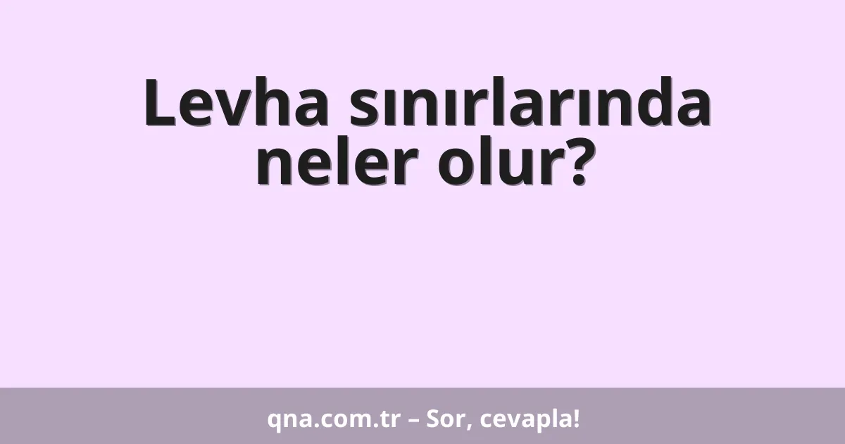 Levha sınırlarında neler olur?