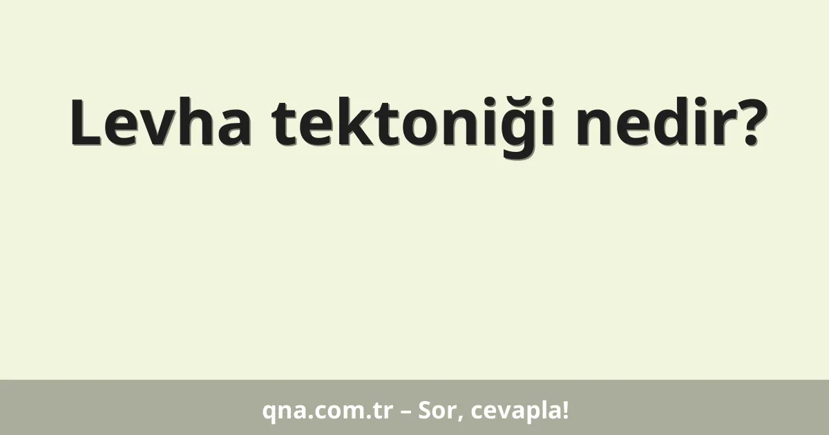 Levha tektoniği nedir?