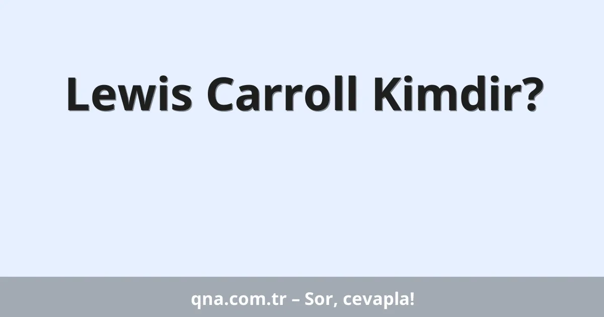 Lewis Carroll Kimdir?