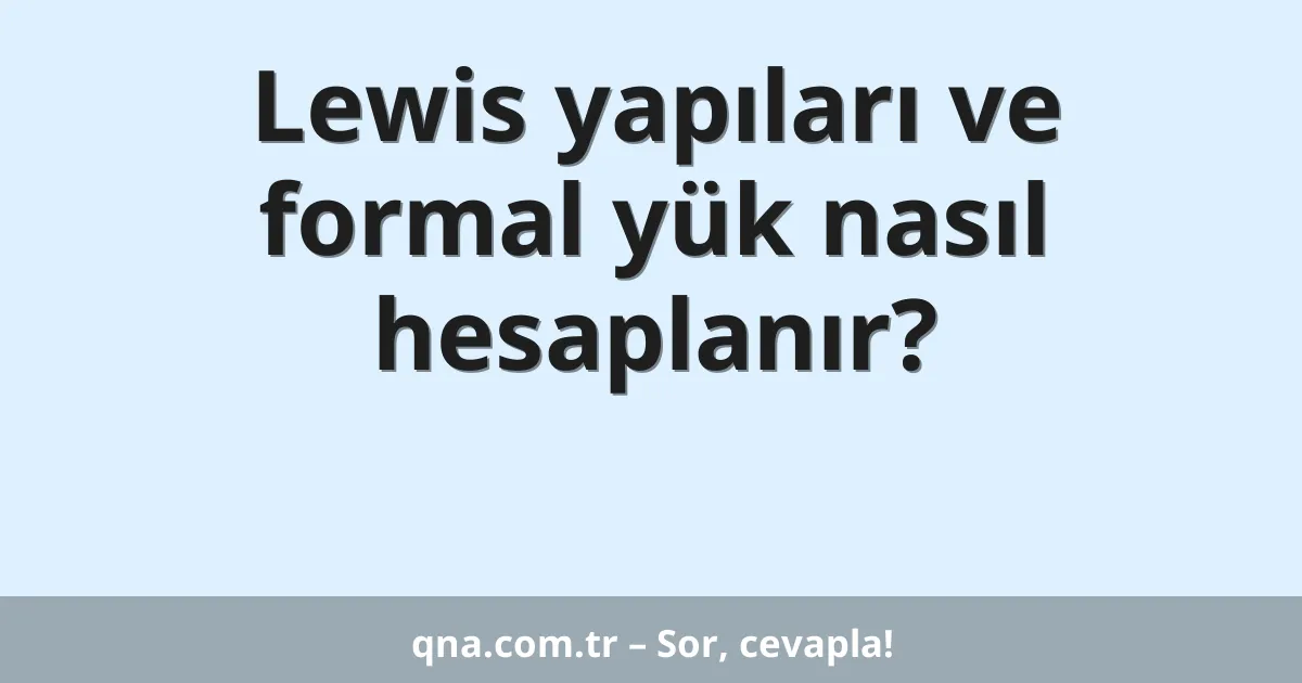 Lewis yapıları ve formal yük nasıl hesaplanır?