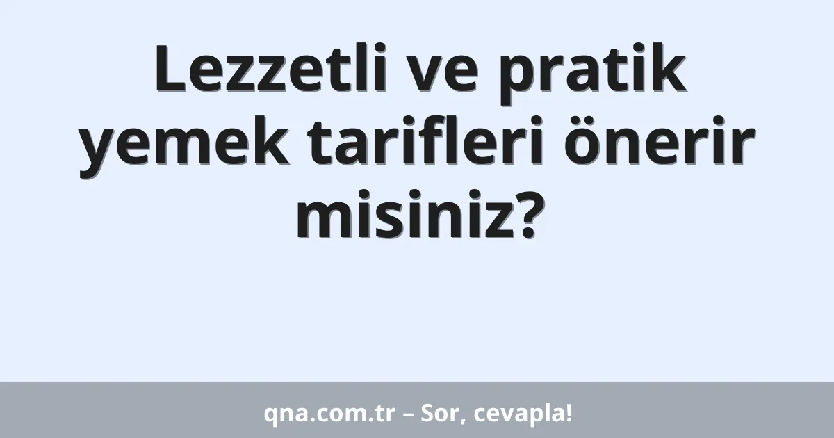 Lezzetli ve pratik yemek tarifleri önerir misiniz?