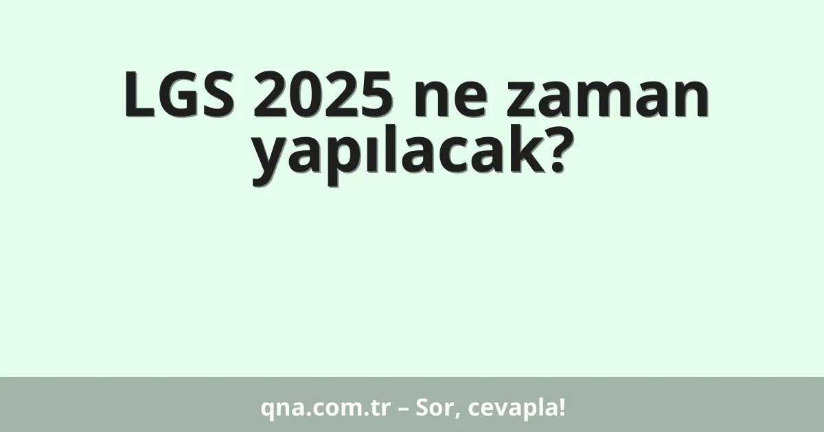 LGS 2025 ne zaman yapılacak?