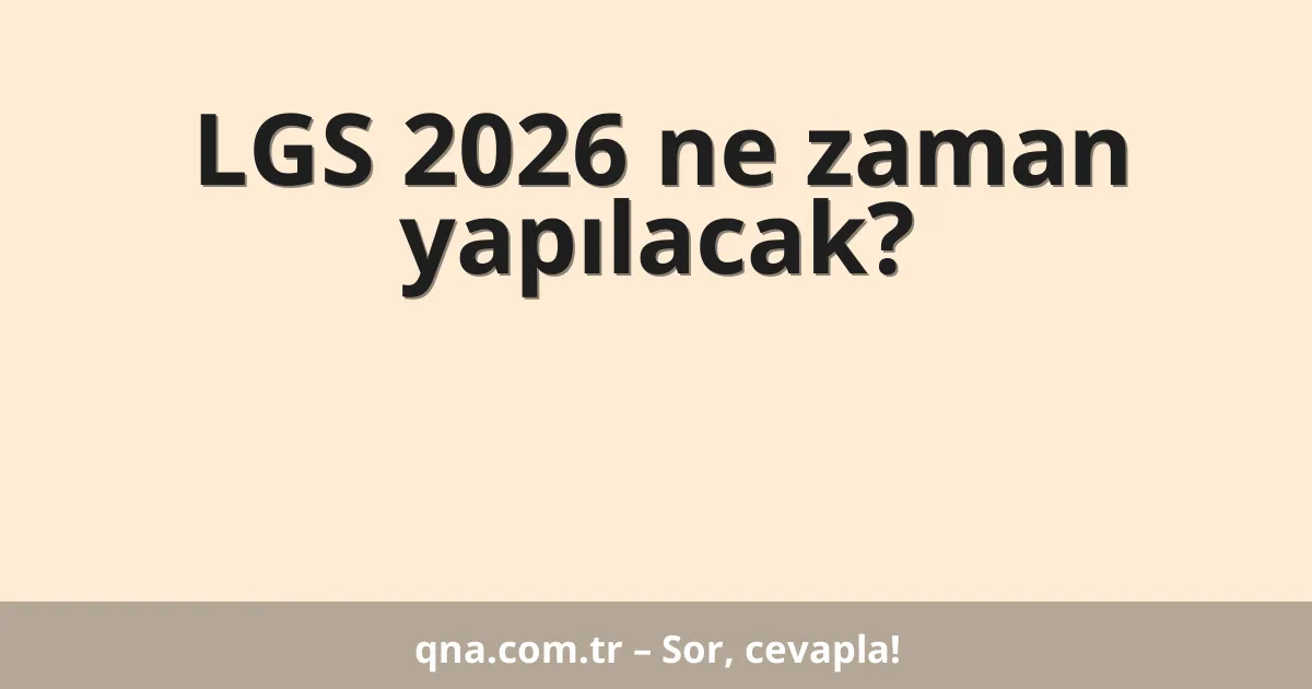 LGS 2026 ne zaman yapılacak?