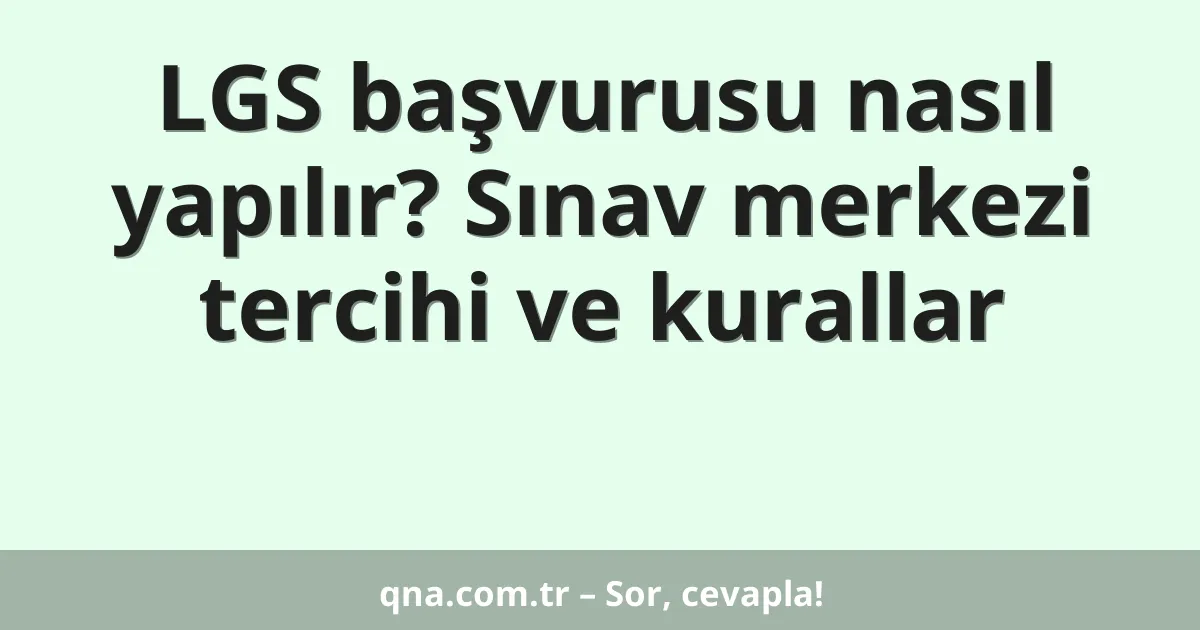 LGS başvurusu nasıl yapılır? Sınav merkezi tercihi ve kurallar