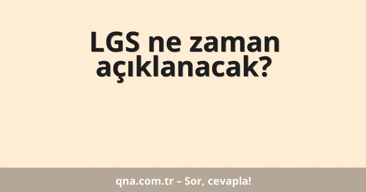 LGS ne zaman açıklanacak?