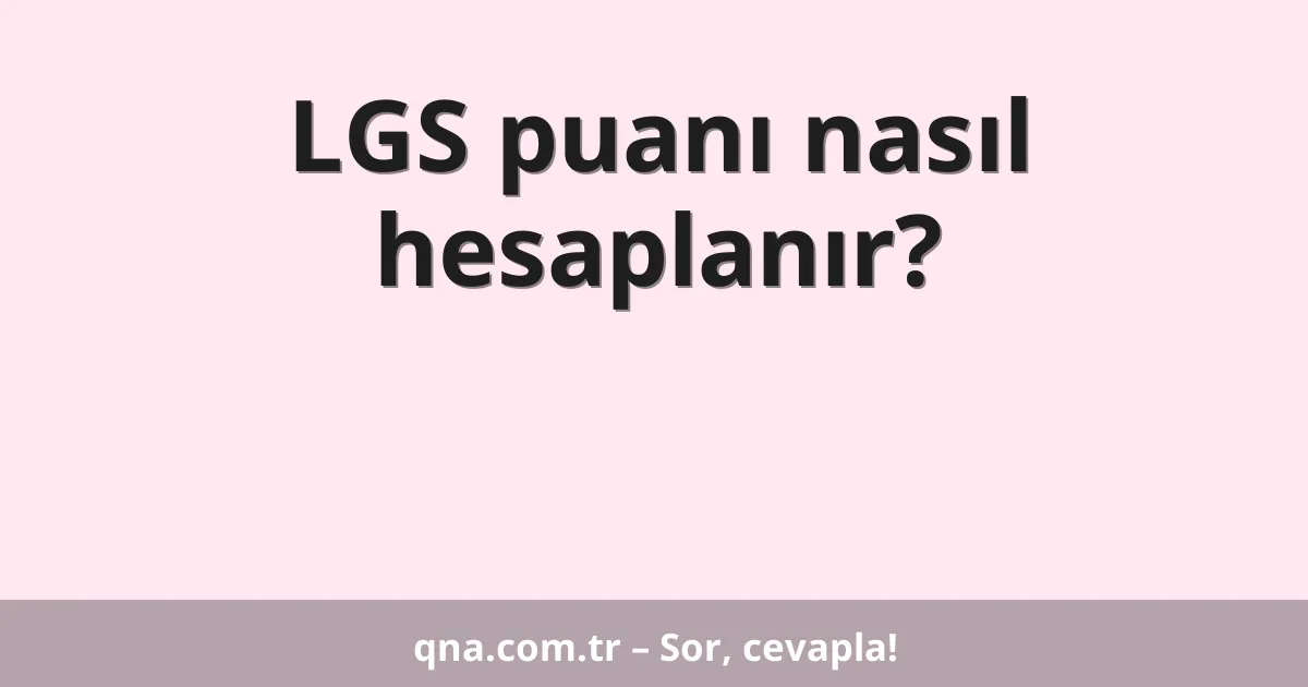 LGS puanı nasıl hesaplanır?