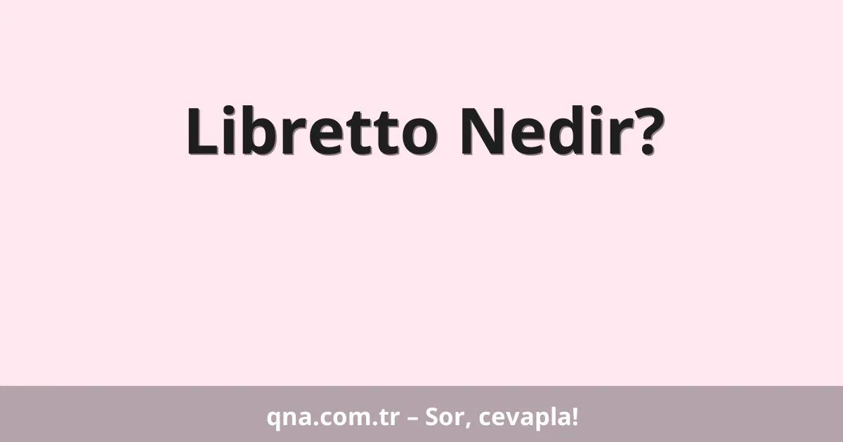 Libretto Nedir?