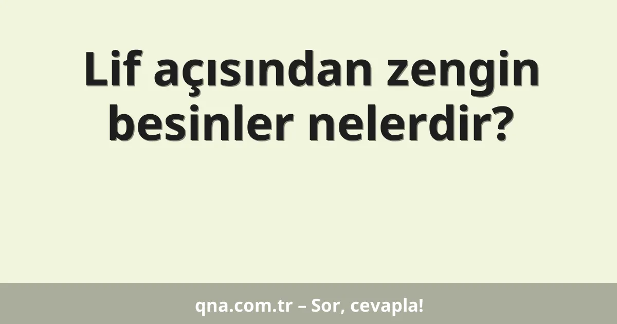 Lif açısından zengin besinler nelerdir?