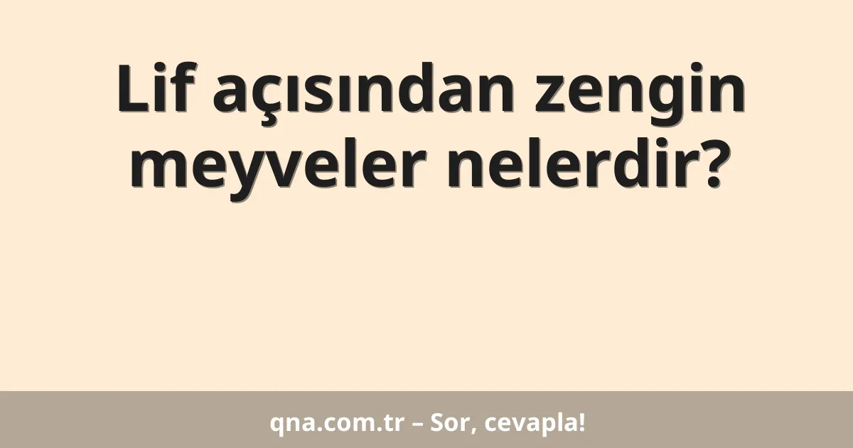 Lif açısından zengin meyveler nelerdir?