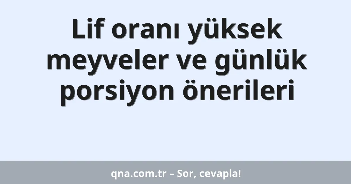 Lif oranı yüksek meyveler ve günlük porsiyon önerileri