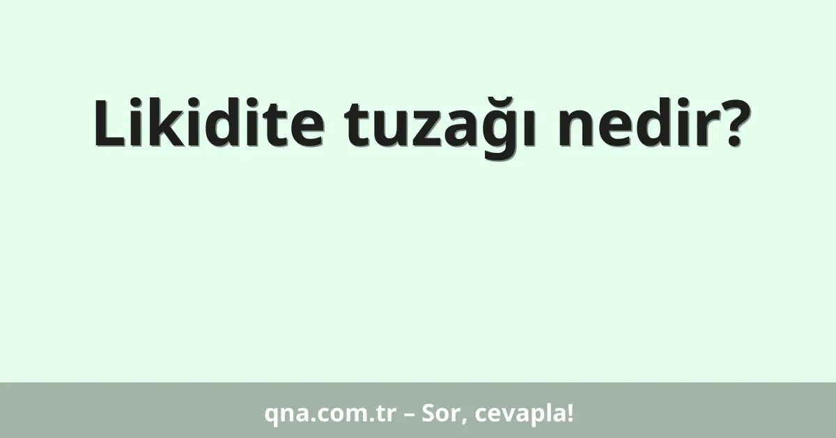 Likidite tuzağı nedir?