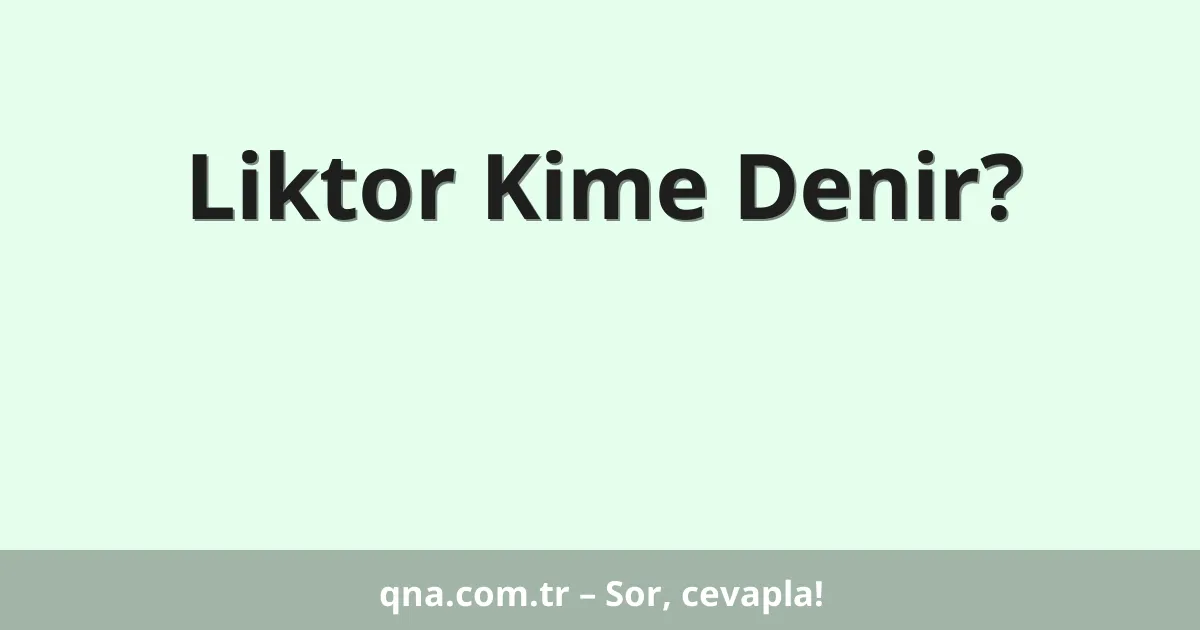 Liktor Kime Denir?