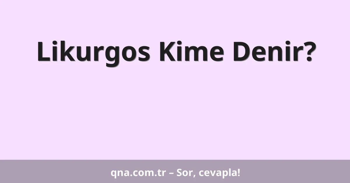 Likurgos Kime Denir?