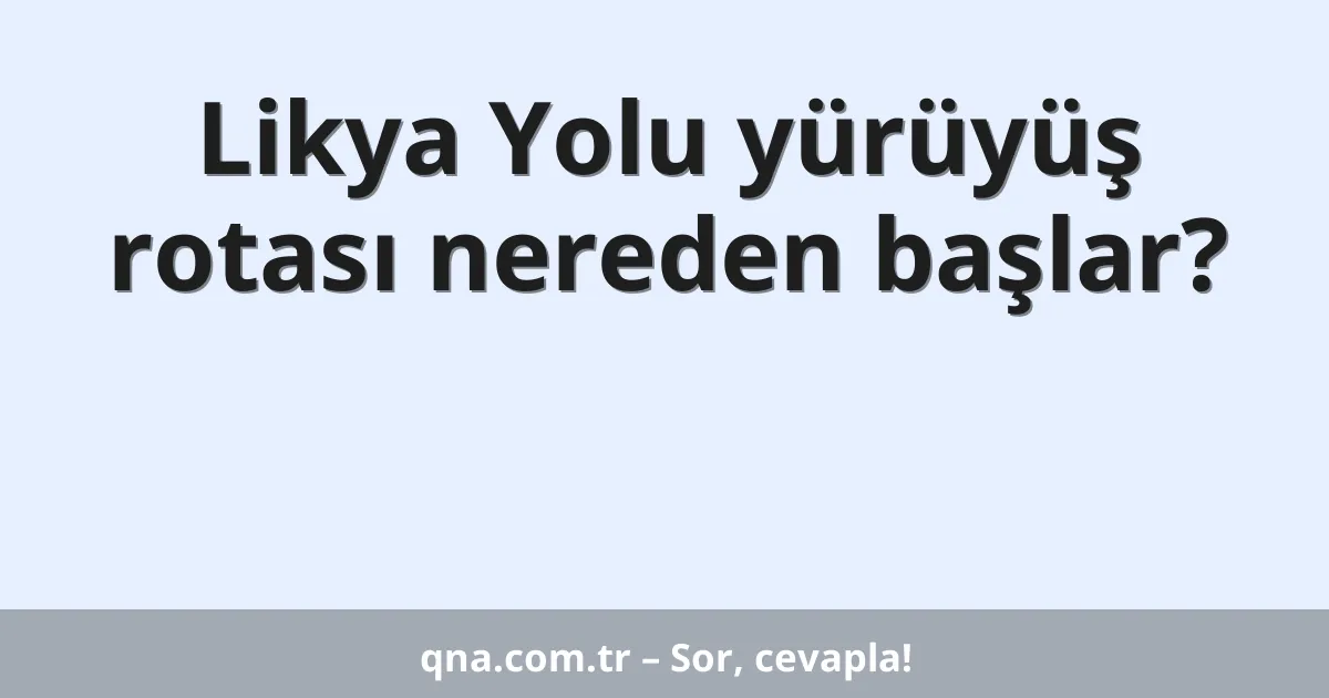 Likya Yolu yürüyüş rotası nereden başlar?