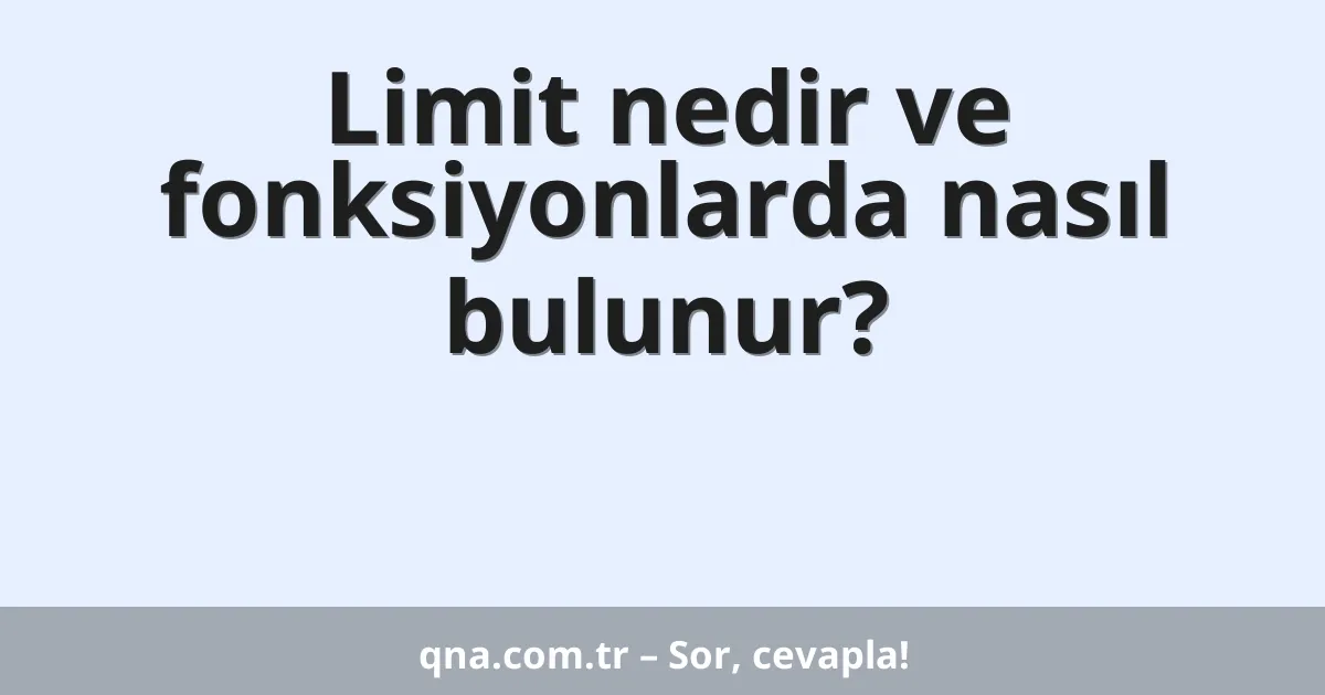 Limit nedir ve fonksiyonlarda nasıl bulunur?