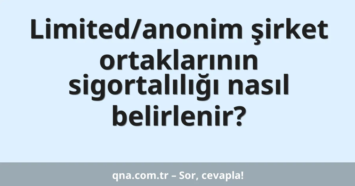 Limited/anonim şirket ortaklarının sigortalılığı nasıl belirlenir?