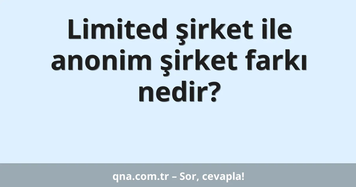 Limited şirket ile anonim şirket farkı nedir?