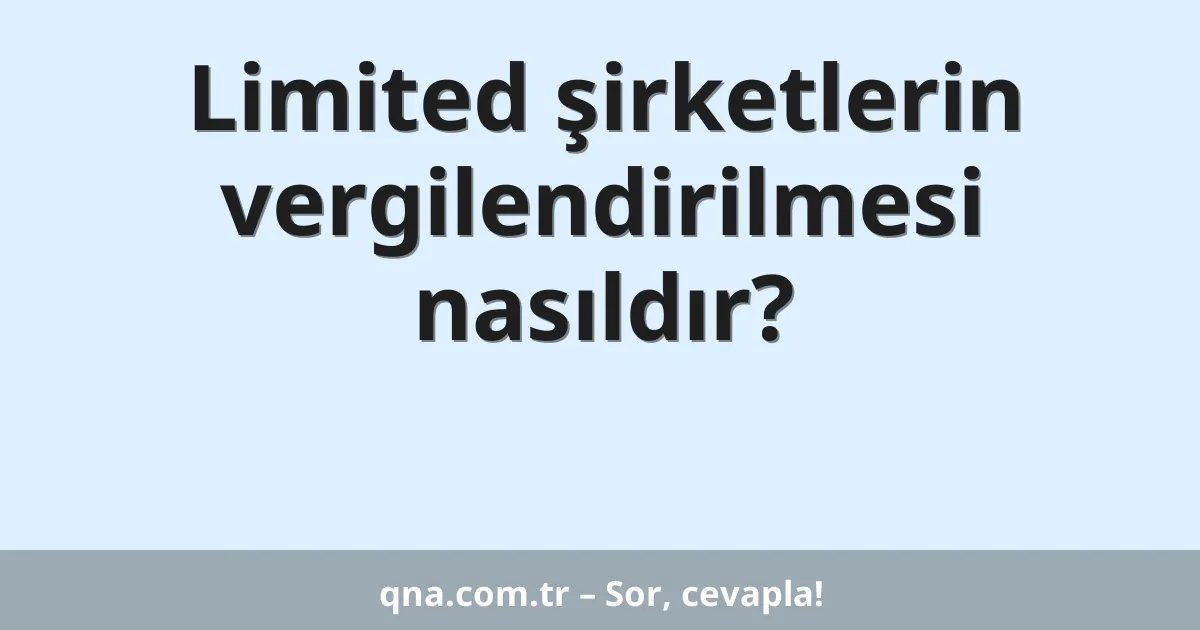 Limited şirketlerin vergilendirilmesi nasıldır?