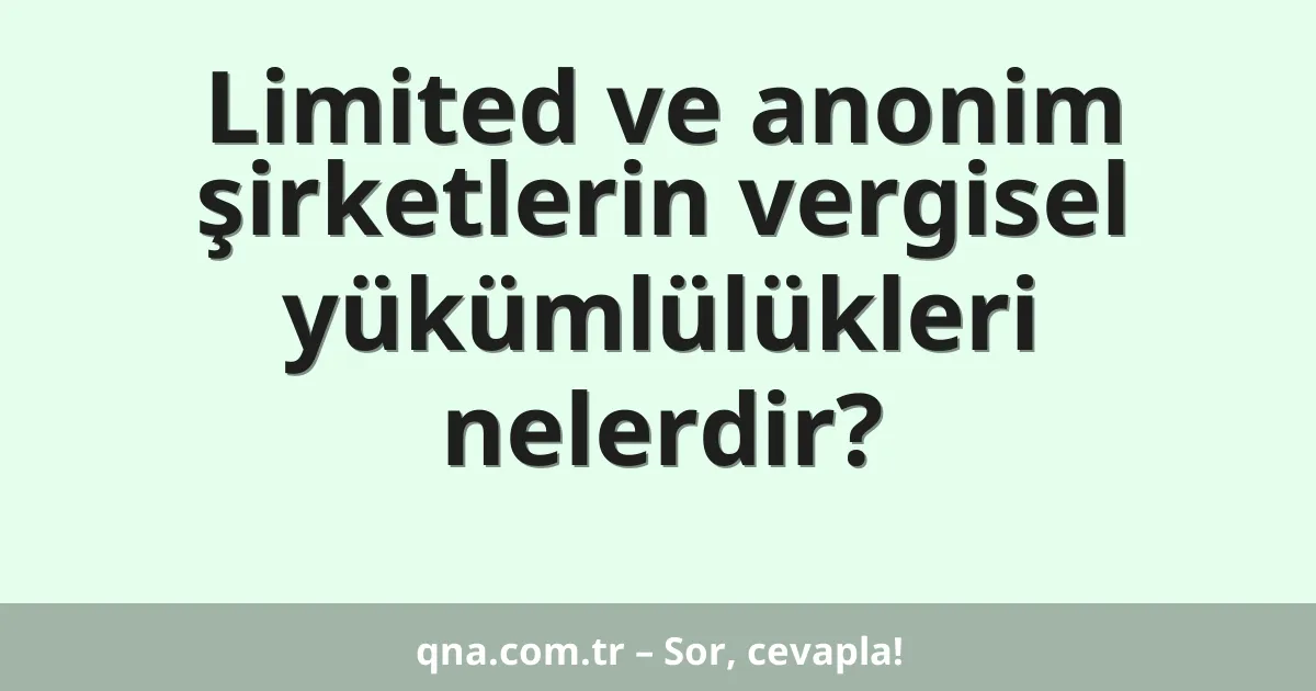 Limited ve anonim şirketlerin vergisel yükümlülükleri nelerdir?