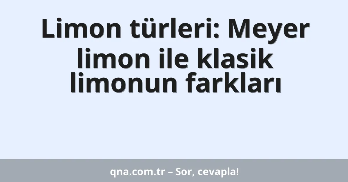 Limon türleri: Meyer limon ile klasik limonun farkları