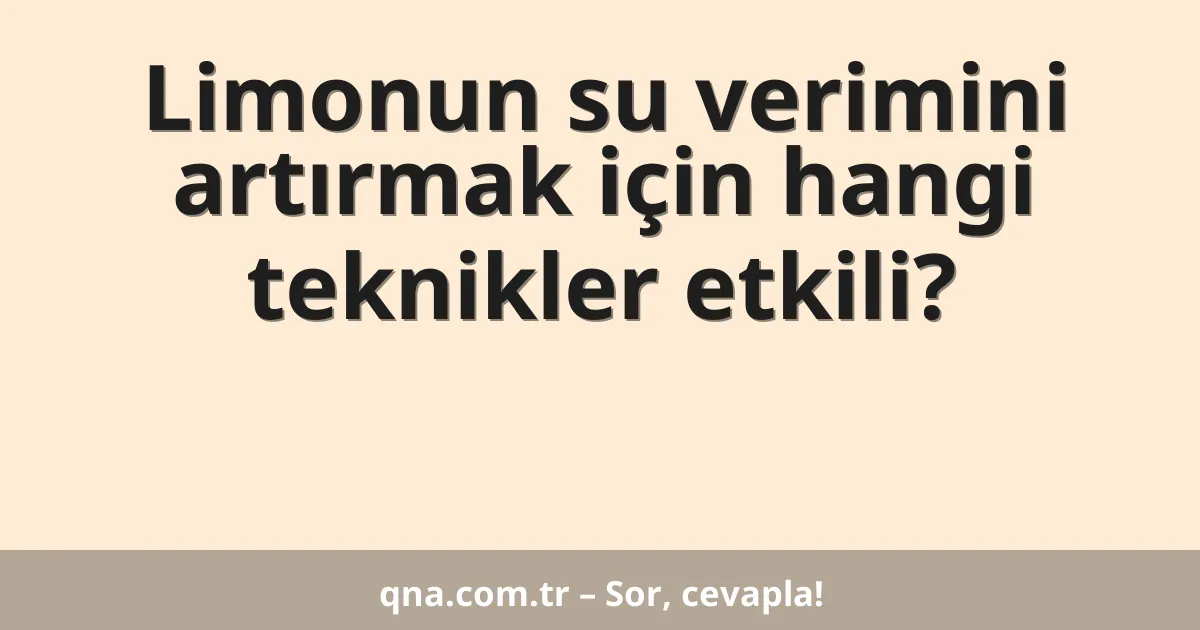 Limonun su verimini artırmak için hangi teknikler etkili?