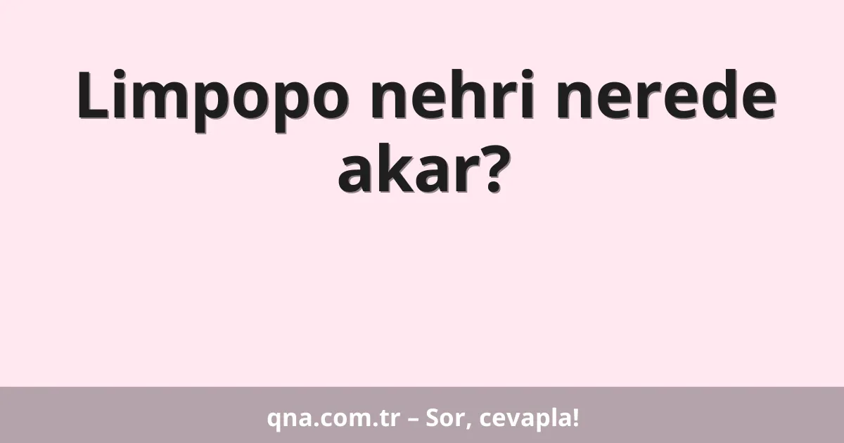 Limpopo nehri nerede akar?