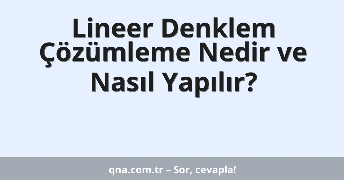 Lineer Denklem Çözümleme Nedir ve Nasıl Yapılır?