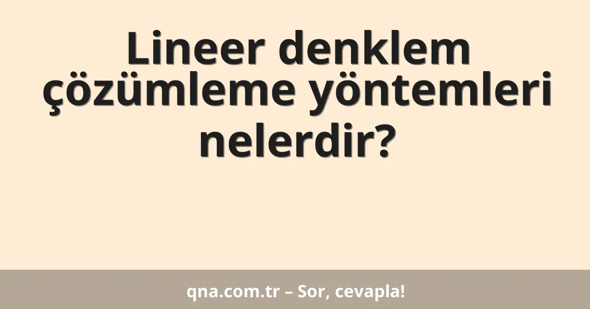 Lineer denklem çözümleme yöntemleri nelerdir?