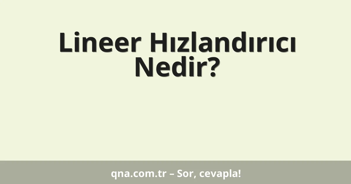 Lineer Hızlandırıcı Nedir?